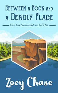 Zoey Chase — Between a Rock and a Deadly Place (Cedar Fish Campground Book 1)