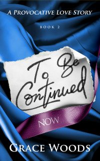 Grace Woods — To Be Continued Now (To Be Continued Series Book 2): A Provocative Love Story
