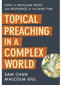 Sam Chan;Malcolm Gill; & Malcolm Gill — Topical Preaching in a Complex World