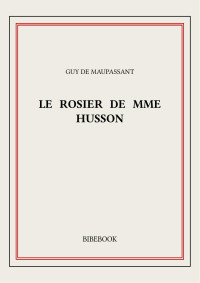 Guy de Maupassant — Le rosier de Mme Husson