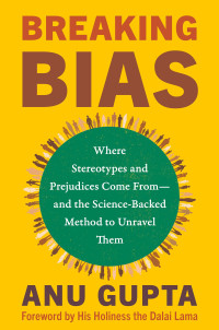 Anu Gupta — Breaking Bias: Where Stereotypes and Prejudices Come From—and the Science-Backed Method to Unravel Them