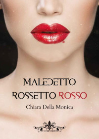 Chiara Della Monica — Maledetto rossetto rosso : (Collana Literary Romance) (Italian Edition)