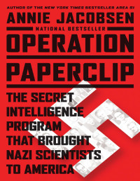 Annie Jacobsen — Operation Paperclip_ The Secret Intelligence Program that Brought Nazi Scientists to America