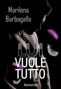 Marilena Barbagallo — Lui vuole tutto (Vol. 1) (Italian Edition)
