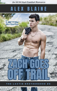 Alex Blaine — Zach Goes Off Trail: An M/M Hurt Comfort Romance (The Lactin Brotherhood Book 6)