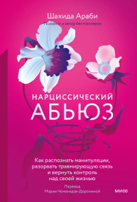 Шахида Араби — Нарциссический абьюз. Как распознать манипуляции, разорвать травмирующую связь и вернуть контроль над своей жизнью