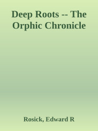 Rosick, Edward R — Deep Roots -- The Orphic Chronicle