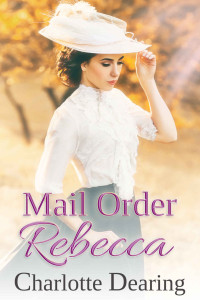 Charlotte Dearing — Mail Order Rebecca (Copper Creek Mail Order Brides 02)