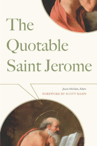 Justin McClain (Editor) & Scott Hahn (Foreword) — The Quotable Saint Jerome