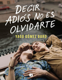 Yago Gómez Duro — Decir adiós no es olvidarte