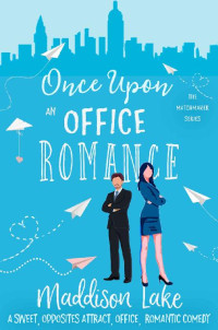 Maddison Lake — Once Upon An Office Romance: An Opposites Attract, Workplace, Romantic Comedy (The Matchmaker Series)