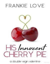 Frankie Love — His innocent cherry pie (A double virgin Valentine 2)