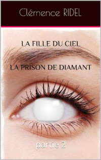 Clémence RIDEL — La fille du ciel la prison de diamant: partie 2 (French Edition)
