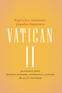 Sous la direction de/Edited by Michael Attridge, Catherine E. Clifford et/and Gilles Routhier — Vatican II: Expériences canadiennes – Canadian experiences