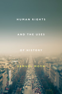 Samuel Moyn — Human Rights and the Uses of History