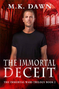M.K. Dawn — The Immortal Deceit: A New Adult Vampire Series (The Immortal Wars Trilogy Book 2)