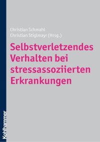 Christian Schmahl & Christian Stiglmayr — Selbstverletzendes Verhalten bei stressassoziierten Erkrankungen