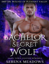 Serena Meadows — Bachelor Secret Wolf: (Small Town Shifter Romance) (Shifter Wolves of Pleasant Valley Book 3)