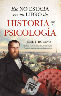 José T. Boyano — ESO NO ESTABA EN MI LIBRO DE HISTORIA DE LA PSICOLOGÍA