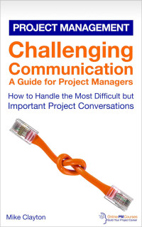 Mike Clayton — Challenging Communication: A Guide for Project Managers