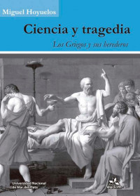 Miguel Hoyuelos — Ciencia y tragedia: los griegos y sus herederos.