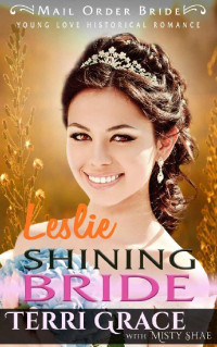 Terri Grace & Misty Shae — Leslie - Shining Bride (Young Love Mail Order Brides Vol. I 05)
