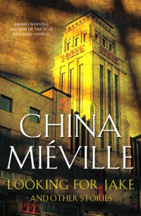 China Miéville — Looking for Jake and Other Stories