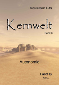 Sven Kiesche Euter — Sven Kiesche Euter - Kernwelt Band III: Autonomie