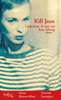 Alain Mamou-Mani & Antoine Lassaigne [Mamou-Mani, Alain & Lassaigne, Antoine] — Kill Jean, comment ils ont tué Jean Seberg