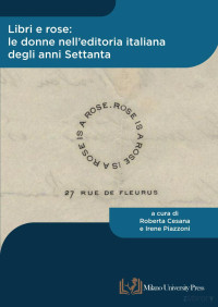 Roberta Cesana, Irene Piazzoni — Libri e rose. le donne nell’editoria italiana degli anni Settanta