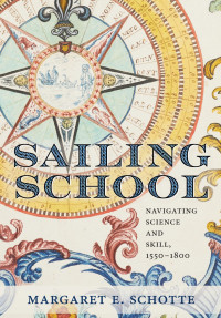 Margaret E. Schotte — Sailing School: Navigating Science and Skill, 1550-1800