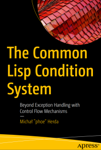 Michał "phoe" Herda — The Common Lisp Condition System: Beyond Exception Handling with Control Flow Mechanisms