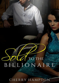 Cherry Hampton — Sold to the Billionaire (Billionaire's BDSM Brat, #1)