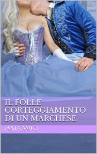 Julia Amici — Il folle corteggiamento di un marchese (Italian Edition)