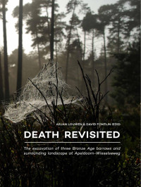 Arjan Louwen;David Fontijn eds; — Death Revisited. The Excavation of Three Bronze Age Barrows and Surrounding Landscape at Apeldoorn-Wieselseweg