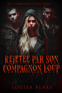 Louisa Blake — Rejetée par son compagnon loup (Les compagnons loups Alpha t. 2) (French Edition)