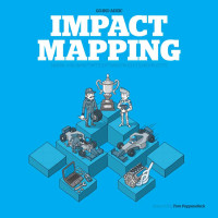 Gojko Adzic — Impact Mapping: Making a big impact with software products and projects