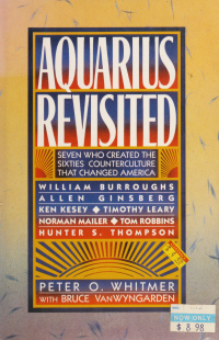 Whitmer, Peter O;VanWyngarden, Bruce & VanWyngarden, Bruce — Aquarius revisited : seven who created the sixties counterculture that changed America : William Burroughs, Allen Ginsberg, Ken Kesey, Timothy Leary, Norman Mailer, Tom Robbins, Hunter S. Thompson