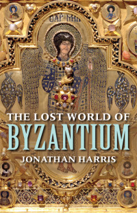Jonathan Harris — The Lost World of Byzantium
