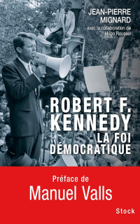 Jean-Pierre Mignard — Robert F. Kennedy, la foi démocratique