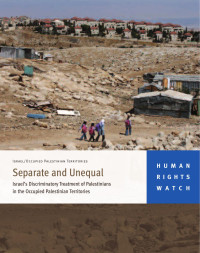 Human Rights Watch — Separate and Unequal; Israel's Discriminatory Treatment of Palestinians in the Occupied Palestinian Territories (2010)