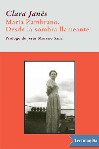 Clara Janés — Maria Zambrano. Desde La Sombra Llameante