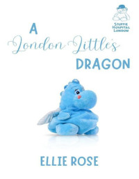 Ellie Rose — A London Little's Dragon: A Stuffie Hospital London Romance