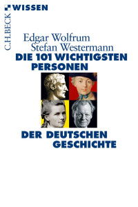 Wolfrum, Edgar; Westermann, Stefan — Die 101 Wichtigsten Personen der Deutschen Geschichte