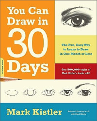 Kistler, Mark — You Can Draw in 30 Days: The Fun, Easy Way to Learn to Draw in One Month or Less