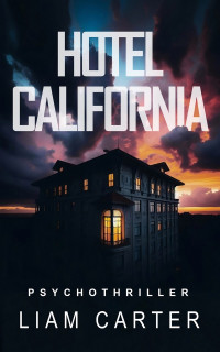 Liam Carter — Hotel California: ein Psychothriller zwischen Himmel und Hölle (German Edition)