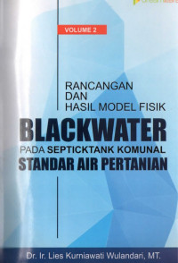 Dr. Ir. Lies Kurniawati Wulandari, MT. — Rancangan dan Hasil Model Fisik Blackwater Pada Septicktank Komunal Standar Air Pertanian (Volume 2)