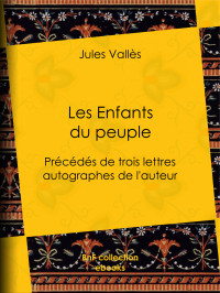 Jules Vallès — Les Enfants du peuple - Précédés de trois lettres autographes de l'auteur