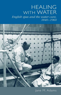 Jane M. Adams — Healing with water: English spas and the water cure, 1840–1960