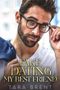 Tara Brent — Fake Dating My Best Friend